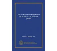 The relation of Lord Byron to the drama of the romantic period (Vol-1)