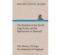 The Relation Of The Hrolfs Saga Kraka And The Bjarkarimur To Beowulf A Contribution To The History Of Saga Development In England And The Scandinavian Countries