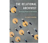 The Relational Archivist Centering People in the Archive - Elizabeth Rivera - Bloomsbury Libraries Unlimited - ebook (ePub) - Livre