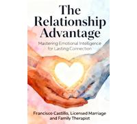The Relationship Advantage: Mastering Emotional Intelligence for Lasting Connection
