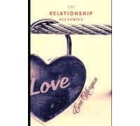The Relationship Blueprint: Building Stronger Bonds, Deeper Connections, and Lasting Love: A Practical Guide to Better Communication, Trust, and Emotional Intimacy