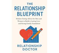 THE RELATIONSHIP BLUEPRINT: Modern Dating and Relationship Advice for Men and Women to Build Lasting Love and a Strong Family Foundation