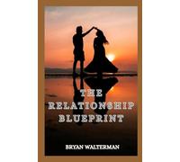 The Relationship Blueprint: Proven Tools To Strengthen Love, Resolve Conflict And Grow Together