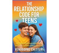 The Relationship Code for Teens: Decoding Emotional Intelligence and The Art of Real Love & Friendship