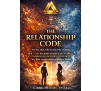 The Relationship Code: Why You Meet, Why You Stay, Why You Break Sex: The Sacred Energy Exchange That Maintains or Destroys Connections