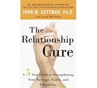The Relationship Cure: A 5 Step Guide for Building Better Connections with Family, Friends and Lovers by John M. Gottman(2002-08-01)