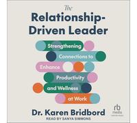 The Relationship-driven Leader: Strengthening Connections to Enhance Productivity and Wellness at Work
