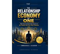 THE RELATIONSHIP ECONOMY OF ONE: Why Every Customer Now Expects to Be Treated Like Your Only Customer.