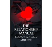The Relationship Manual: Exactly What To Say, Do, and Expect from Dating to Commitment