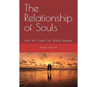 The Relationship of Souls: How We Create Our Worlds Together
