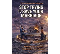 The Relationship Paradox:: Stop Trying to Save Your Marriage