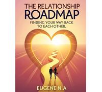 The Relationship Roadmap: Finding Your Way Back to Each Other: Relationship advice for couples, Marriage communication guide, How to rebuild ... Relationship healing and trust building