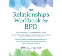 The Relationships Workbook for BPD Skills to Cultivate Emotional Safety, Deepen Understanding, and Build Stronger Connections - Daniel J. Fox PhD - New Harbinger Publications - ebook (ePub) - Livre