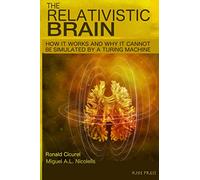 The Relativistic Brain: How it works and why it cannot be simulated by a Turing machine