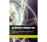 The Relativity of Biological Time: A Combination of Quantum Mechanics, Relativity, and Aging Processes