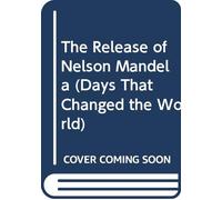 The Release of Nelson Mandela (Days That Changed the World)