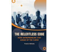 The Relentless Edge: How Entrepreneurs Stay Ahead of The Curve