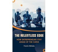 The Relentless Edge: How Entrepreneurs Stay Ahead of The Curve