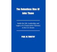 The Relentless Rise of John Thune: Inside the Life, Leadership, and Legacy of a Conservative Visionary in the U.S. Senate