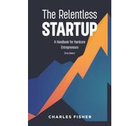 The Relentless Startup: A Handbook for Hardcore Entrepreneurs