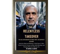 THE RELENTLESS TAKEOVER: THE CARL ICAHN BIOGRAPHY OF POWER, PROFIT, AND CORPORATE RECKONING