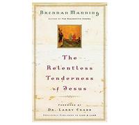 Brennan Manning – The Relentless Tenderness of Jesus – Préface de Larry Crabb – Revell