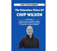 The Relentless Vision of Chip Wilson: A deep dive into leadership, daring business moves, and the high stakes of creating a global enterprise