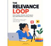 The Relevance Loop: How Creators, Brands, and Products Earn Real Attention in the Gen Z Era