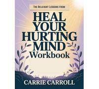 The Relevant Lessons from Heal Your Hurting Mind Workbook: Biblical Hope for Burnout and the Emotions Few Talk About Drawn from the Teachings of The Original Book