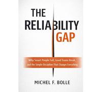 THE RELIABILITY GAP: Why Smart People Fail, Good Teams Break, and the Brutally Simple Discipline That Changes Everything.