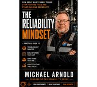 The Reliability Mindset: How Great Maintenance Teams stop Fighting Fires and Start Building Reliability