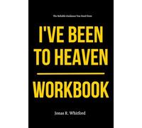 The Reliable Guidance You Need from I've Been to Heaven Workbook: How to Practically Apply Steve Boyls’ Supernatural Encounter, Prayer-Fueled Recovery, and Divine Messages to Your Everyday Life