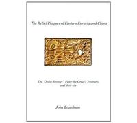 The Relief Plaques Of Eastern Eurasia And China: The 'ordos Bronzes, ' Peter The Great's Treasure, And Their Kin