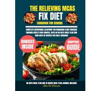 The Relieving Mcas Fix Diet Cookbook For Seniors: Complete nutritional blueprint for managing flare triggers through gentle food choices, with an 80 ... and 1500 days of recipes for daily guidance