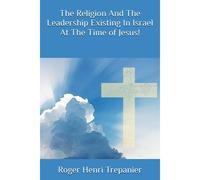 The Religion And The Leadership Existing In Israel At The Time Of Jesus!
