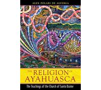The Religion of Ayahuasca: The Teachings of the Church of Santo Daime New of Fo Edition by de Alverga, Alex Polari published by Park Street Press (2010)