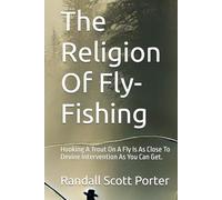 The Religion Of Fly-Fishing: Hooking A Trout On A Fly Is As Close To Devine Intervention As You Can Get.