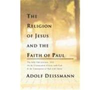 The Religion of Jesus and the Faith of Paul: The Selly Oak Lectures, 1923 on the Communion of Jesus with God & the Communion of Paul with Christ Deissman, Adolf (Auteur)