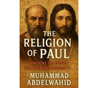 The Religion of Paul: Unmasking the Apostle Who Invented Christianity