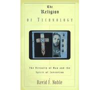 The Religion of Technology: The Divinity of Man and the Spirit of Invention
