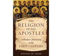 The Religion of the Apostles: Orthodox Christianity in the First Century