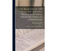 The Religion of the Veda The Ancient Religion of India From RigVeda to Upanishads ATLA Monograph Preservation Program - Maurice Bloomfield - Creative Medi Maurice BloomfieldMaurice Bloomfield (Auteur)