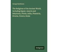 The Religions of the Ancient World, Including Egypt, Assyria and Babylonia, Persia, India, Ph¿nicia, Etruria, Greece, Rome