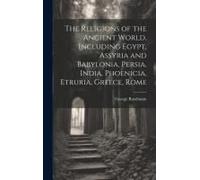 The Religions Of The Ancient World, Including Egypt, Assyria And Babylonia, Persia, India, Phoenicia, Etruria, Greece, Rome