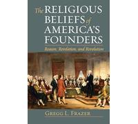The Religious Beliefs of America's Founders: Reason, Revelation, and Revolution