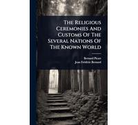 The Religious Ceremonies And Customs Of The Several Nations Of The Known World