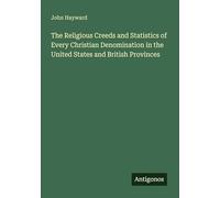 The Religious Creeds and Statistics of Every Christian Denomination in the United States and British Provinces