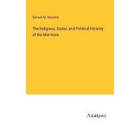 The Religious, Social, And Political Historry Of The Mormons