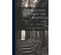 The Religious System of the Amazulu: With a Translation Into English, and Notes; Volume 1
