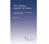 The Religious Teachers of Greece Being Gifford Lectures on Natural Religion Delivered at Aberdeen